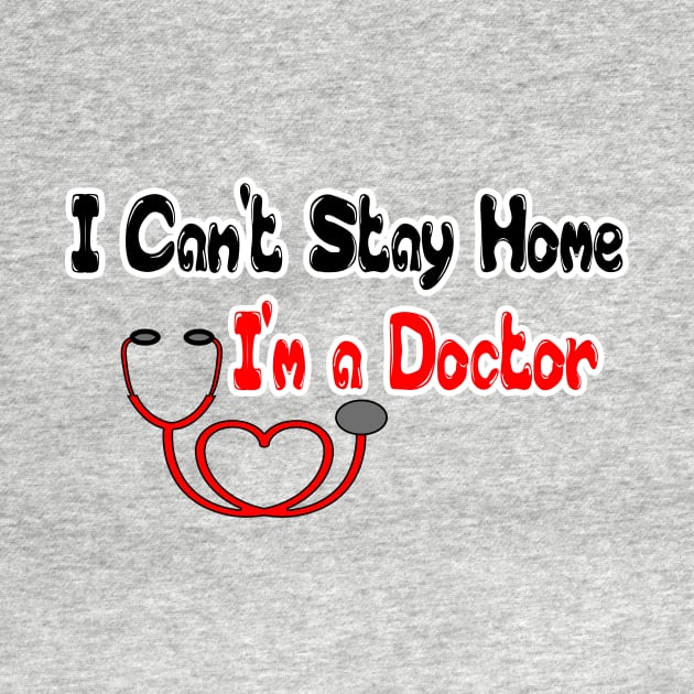 I Can't Stay Home I'm a Doctor T Shirts - T Shirt Design for Doctors - Gift Idea for Medical School Grad T-Shirt by hardworking